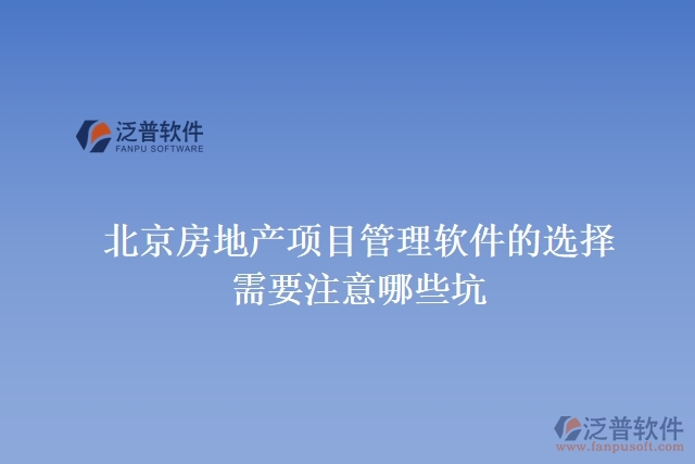北京房地產項目管理軟件的選擇需要注意哪些坑