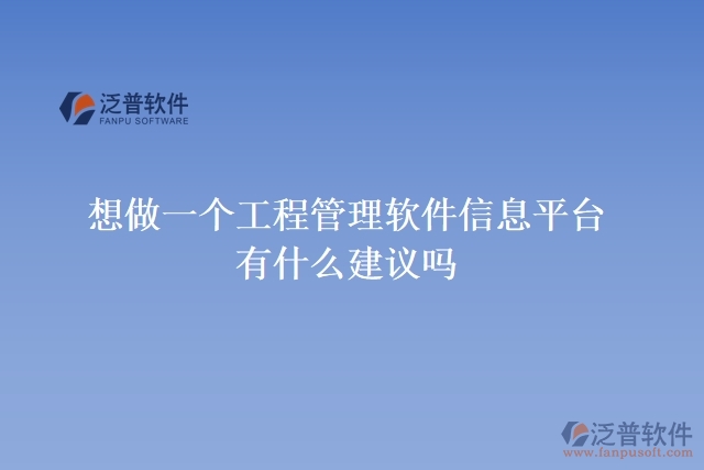  想做一個工程管理軟件信息平臺，有什么建議嗎
