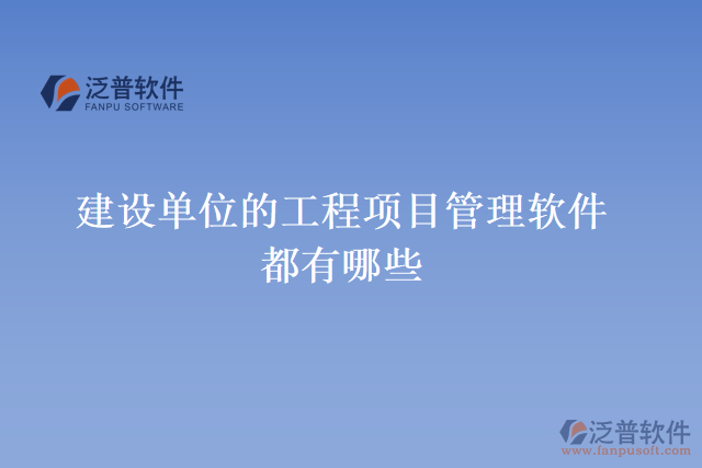 建設單位的工程項目管理軟件都有哪些