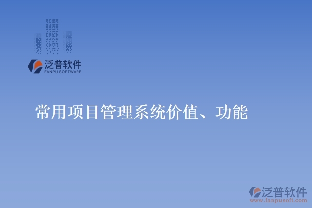 常用項(xiàng)目管理系統(tǒng)價(jià)值、功能