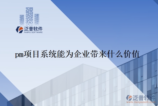 pm項(xiàng)目系統(tǒng)能為企業(yè)帶來(lái)什么價(jià)值