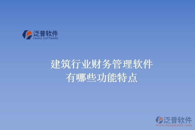 建筑行業(yè)財務管理軟件有哪些功能特點