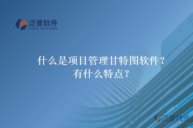 什么是項目管理甘特圖軟件？有什么特點？