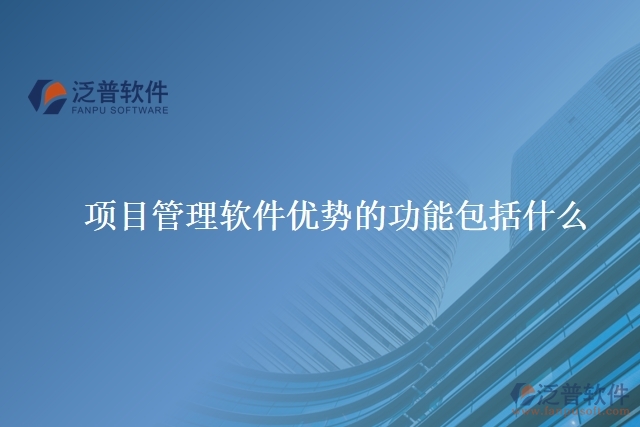 項(xiàng)目管理軟件優(yōu)勢(shì)的功能包括什么