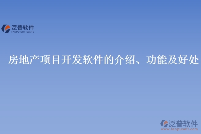 房地產(chǎn)項目開發(fā)軟件的介紹、功能及好處