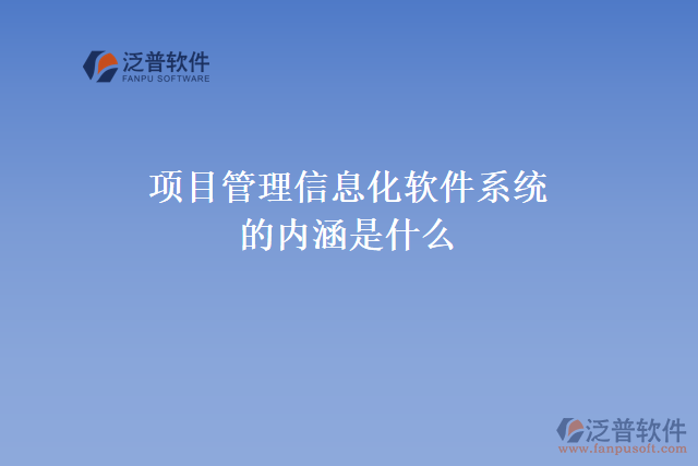 項目管理信息化軟件系統(tǒng)的內(nèi)涵是什么