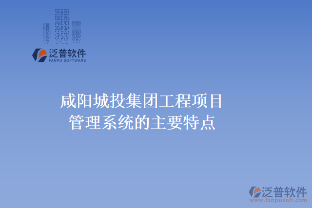 咸陽(yáng)城投集團(tuán)工程項(xiàng)目管理系統(tǒng)的主要特點(diǎn)