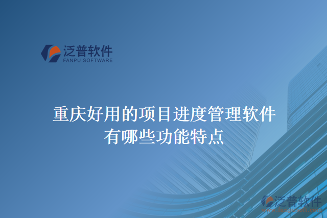 重慶好用的項目進(jìn)度管理軟件有哪些功能特點
