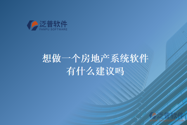 想做一個(gè)房地產(chǎn)系統(tǒng)軟件，有什么建議嗎