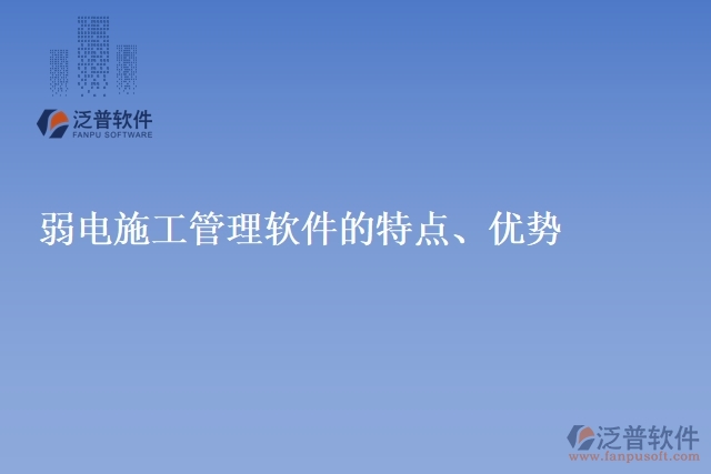 弱電施工管理軟件的特點(diǎn)、優(yōu)勢