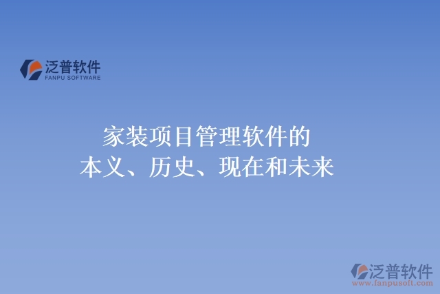 家裝項(xiàng)目管理軟件的本義、歷史、現(xiàn)在和未來(lái)