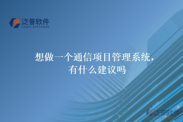 想做一個通信項(xiàng)目管理系統(tǒng)，有什么建議嗎？