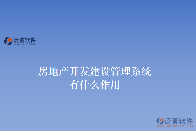 房地產(chǎn)開發(fā)建設管理系統(tǒng)有什么作用