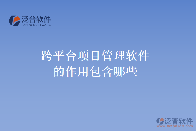 跨平臺項目管理軟件的作用包含哪些