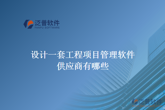 設(shè)計一套工程項(xiàng)目管理軟件供應(yīng)商有哪些