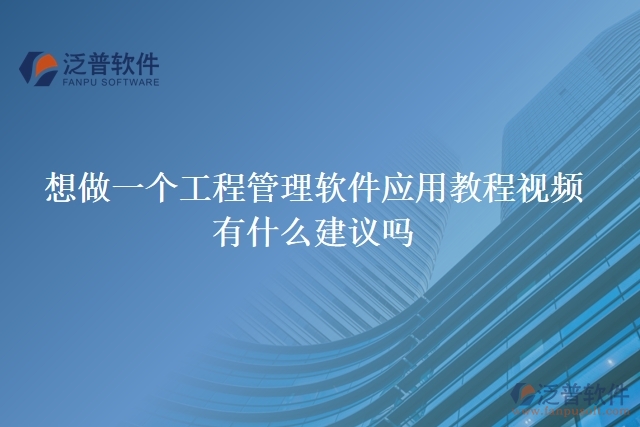 想做一個(gè)工程管理軟件應(yīng)用教程視頻，有什么建議嗎