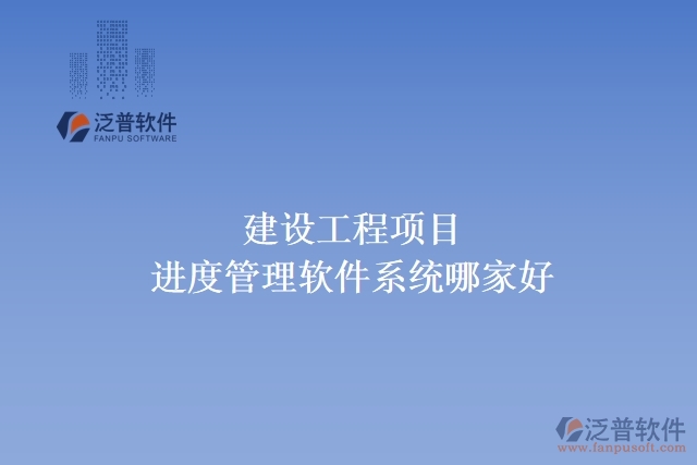 建設(shè)工程項目進(jìn)度管理軟件系統(tǒng)哪家好