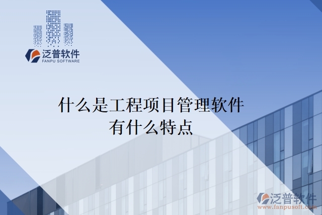 什么是工程項目管理軟件？有什么特點(diǎn)？