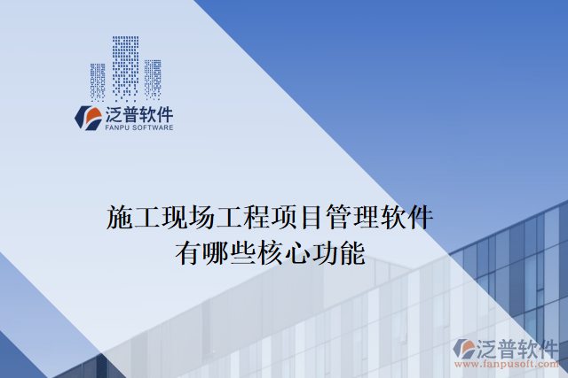 施工現(xiàn)場工程項(xiàng)目管理軟件有哪些核心功能