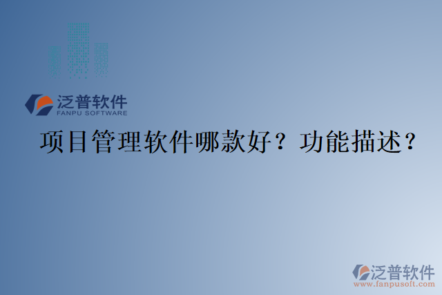 項(xiàng)目管理軟件哪款好？功能描述？