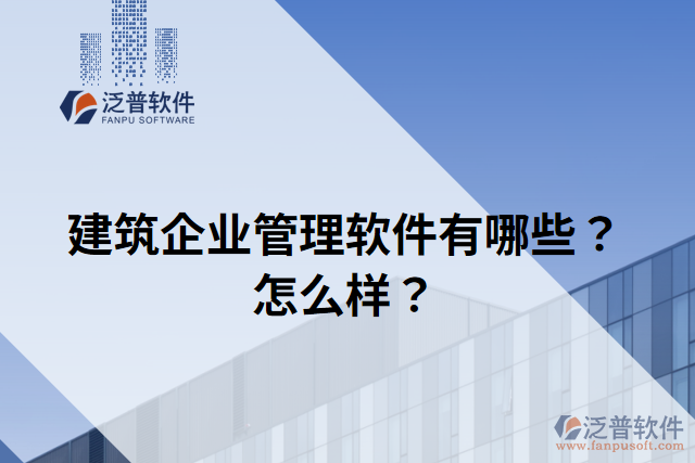 建筑企業(yè)管理軟件有哪些？怎么樣？