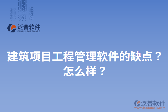建筑項目工程管理軟件的缺點(diǎn)？怎么樣？