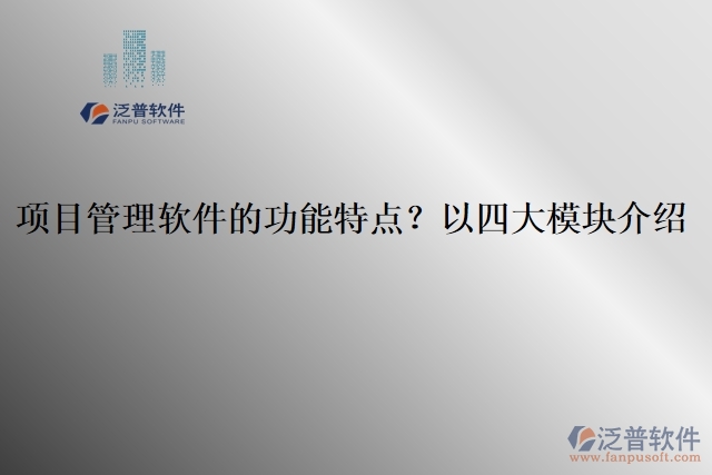 項目管理軟件的功能特點(diǎn)？以四大模塊介紹