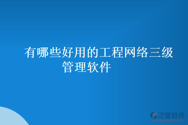 有哪些好用的工程網絡三級管理軟件