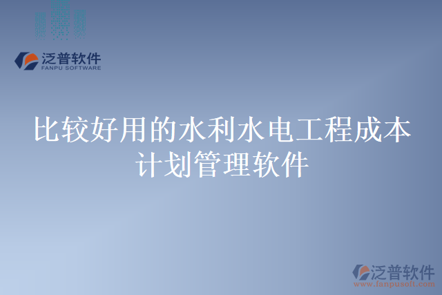 比較好用的水利水電工程成本計劃管理軟件