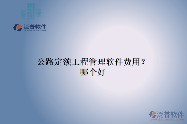 公路定額工程管理軟件費用？哪個好