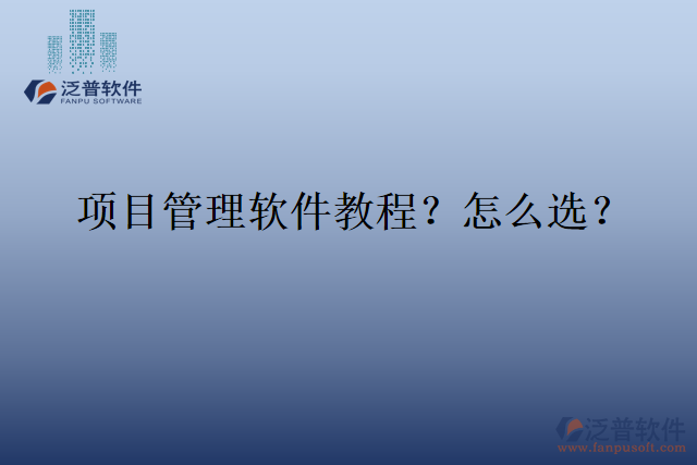 項(xiàng)目管理軟件教程？怎么選？