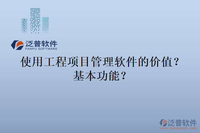 使用工程項(xiàng)目管理軟件的價(jià)值？基本功能？