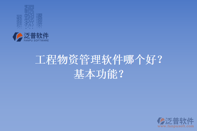 工程物資管理軟件哪個好？基本功能？