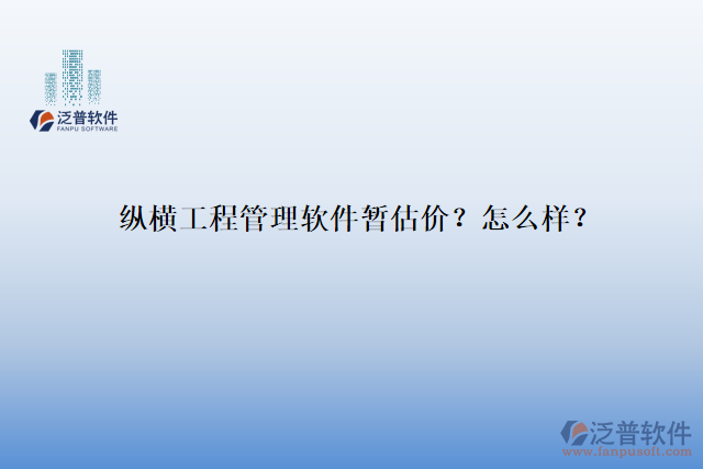 縱橫工程管理軟件暫估價？怎么樣？