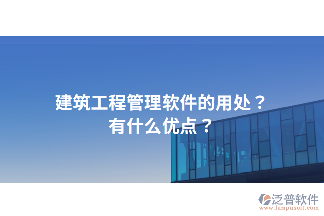 建筑工程管理軟件的用處？有什么優(yōu)點(diǎn)？