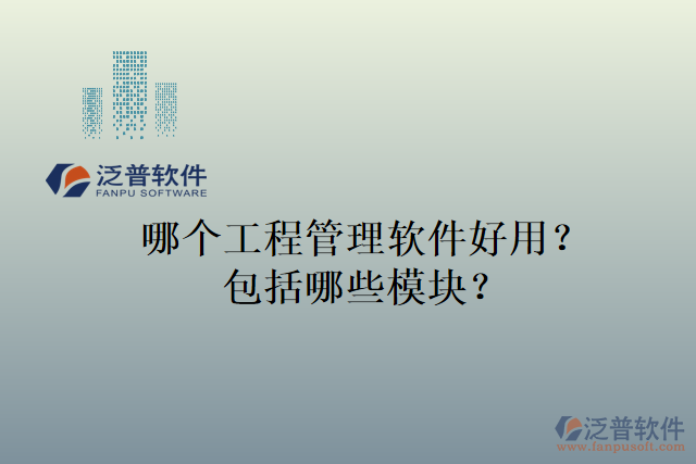 哪個(gè)工程管理軟件好用？包括哪些模塊？
