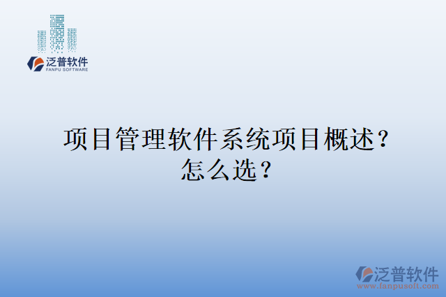 項(xiàng)目管理軟件系統(tǒng)項(xiàng)目概述？怎么選？