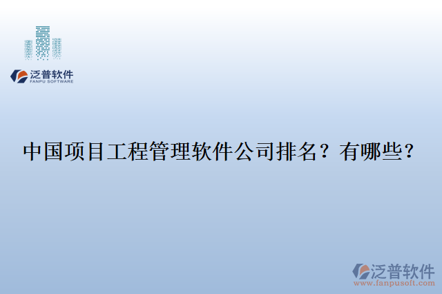 中國(guó)項(xiàng)目工程管理軟件公司排名？有哪些？
