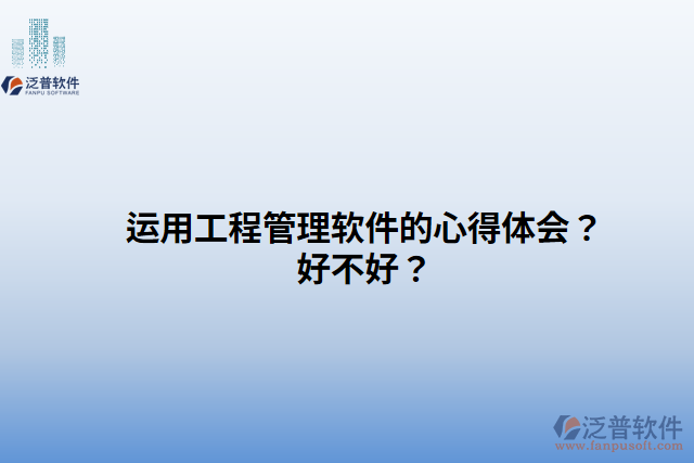 運用工程管理軟件的心得體會？好不好？