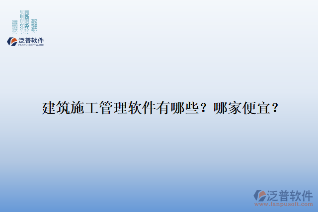 建筑施工管理軟件有哪些？哪家便宜？