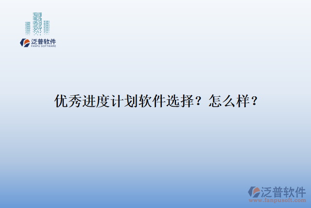優(yōu)秀進(jìn)度計劃軟件選擇？怎么樣？