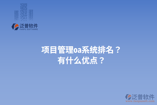 項(xiàng)目管理oa系統(tǒng)排名？有什么優(yōu)點(diǎn)？