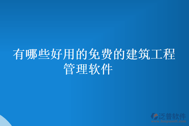 有哪些好用的免費的建筑工程管理軟件