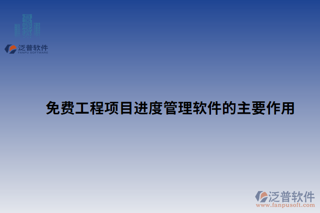 免費(fèi)工程項目進(jìn)度管理軟件的主要作用