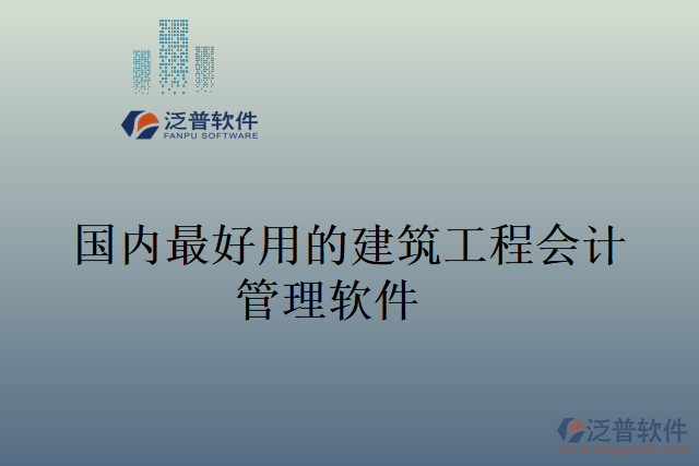 國內(nèi)最好用的建筑工程會計(jì)管理軟件