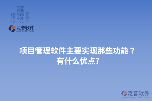 項目管理軟件主要實現(xiàn)那些功能？有什么優(yōu)點?