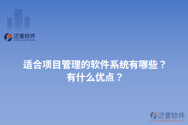 適合項(xiàng)目管理的軟件系統(tǒng)有哪些？有什么優(yōu)點(diǎn)？