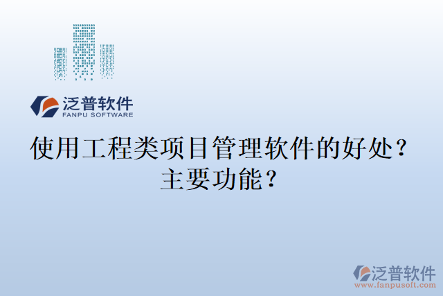 使用工程類項(xiàng)目管理軟件的好處？主要功能？