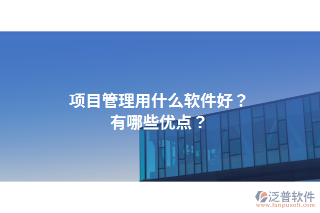 項(xiàng)目管理用什么軟件好？有哪些優(yōu)點(diǎn)？