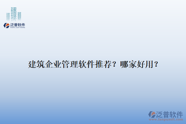 建筑企業(yè)管理軟件推薦？哪家好用？